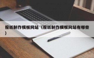 澄迈报纸制作模板网站（报纸制作模板网站有哪些）